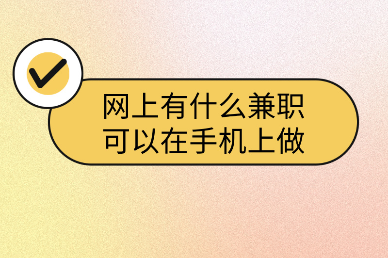 网上有什么兼职可以在手机上做