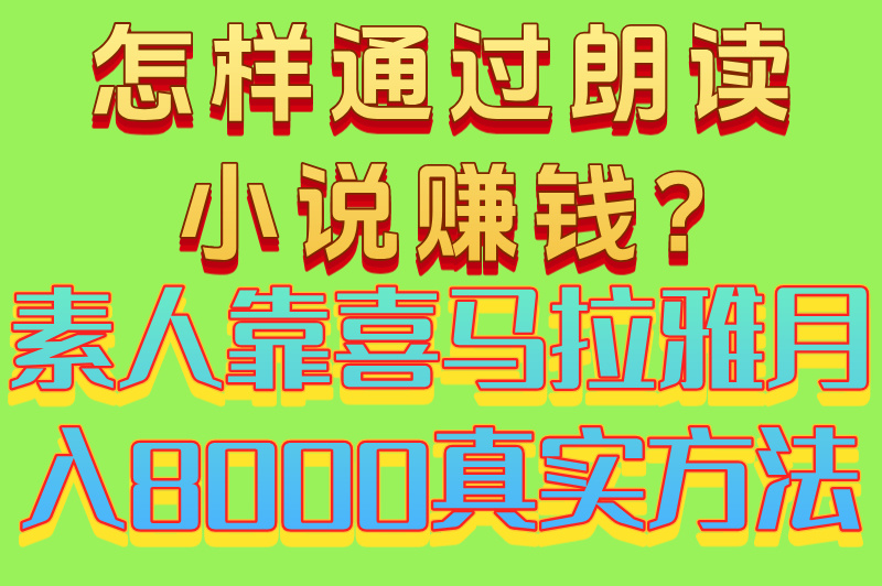 怎样通过朗读小说赚钱?素人靠喜马拉雅月入8000真实方法
