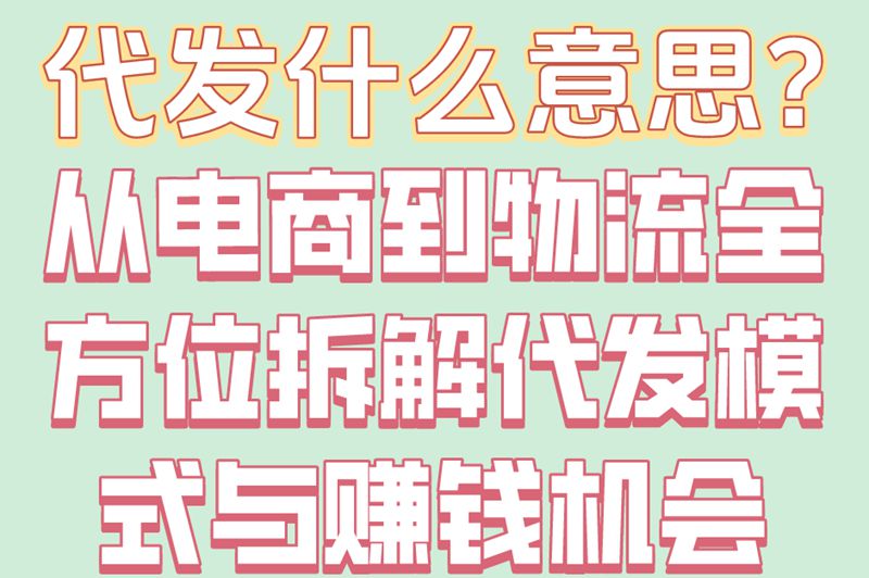 代发什么意思?电商&#x2F;物流&#x2F;快递代发的6大区别+3个选择技巧