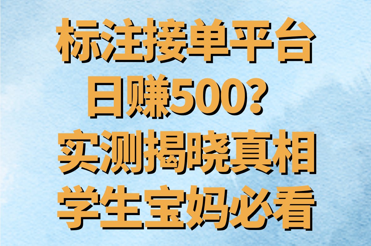 标注接单平台真能日赚500?2025实测靠谱平台+防骗指南(学生&#x2F;宝妈副业)