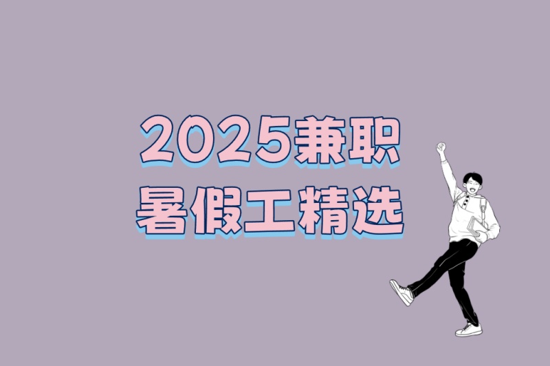 高中生&#x2F;大学生必看!2025兼职暑假工精选:5个适合学生的工作