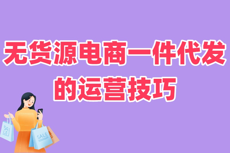 无货源电商一件代发怎么做？选对平台+找对货源，躺着也能赚钱